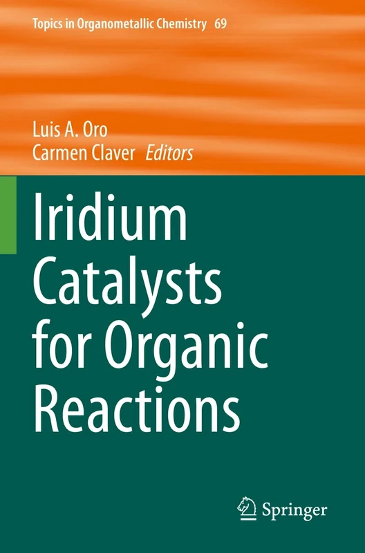 Iridium Catalysts for Organic Reactions: 69 (Topics in Organometallic Chemistry, 69)