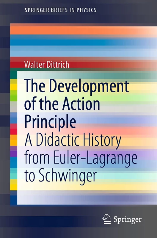 The Development of the Action Principle: A Didactic History from Euler-Lagrange to Schwinger (SpringerBriefs in Physics)