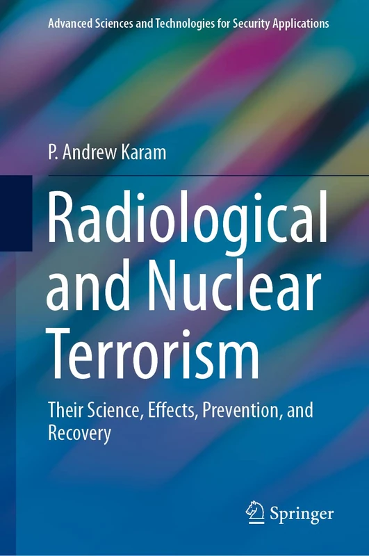 Radiological and Nuclear Terrorism: Their Science, Effects, Prevention, and Recovery (Advanced Sciences and Technologies for Security Applications)