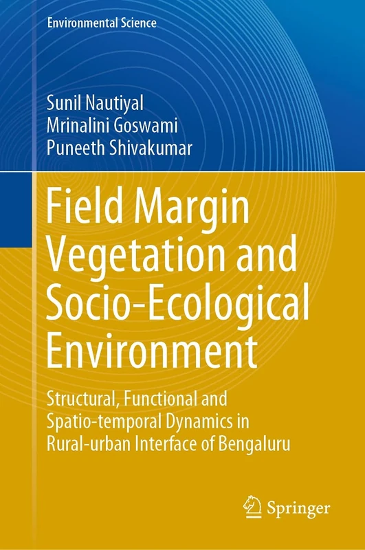 Field Margin Vegetation and Socio-Ecological Environment: Structural, Functional and Spatio-temporal Dynamics in Rural-urban Interface of Bengaluru (Environmental Science and Engineering)