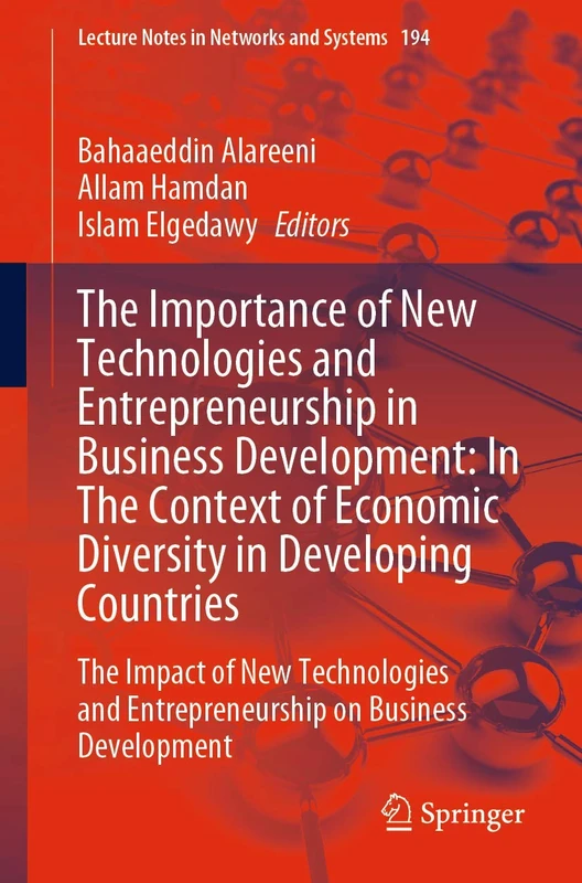 The Importance of New Technologies and Entrepreneurship in Business Development: In The Context of Economic Diversity in Developing Countries: The ... (Lecture Notes in Networks and Systems, 194)