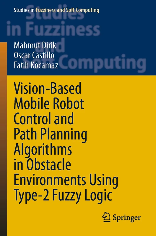 Vision-Based Mobile Robot Control and Path Planning Algorithms in Obstacle Environments Using Type-2 Fuzzy Logic: 407 (Studies in Fuzziness and Soft Computing, 407) - Image 1