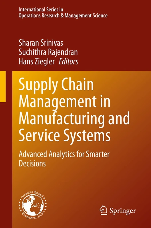 Supply Chain Management in Manufacturing and Service Systems: Advanced Analytics for Smarter Decisions: 304 (International Series in Operations Research & Management Science, 304)