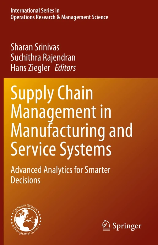 Supply Chain Management in Manufacturing and Service Systems: Advanced Analytics for Smarter Decisions: 304 (International Series in Operations Research & Management Science, 304)