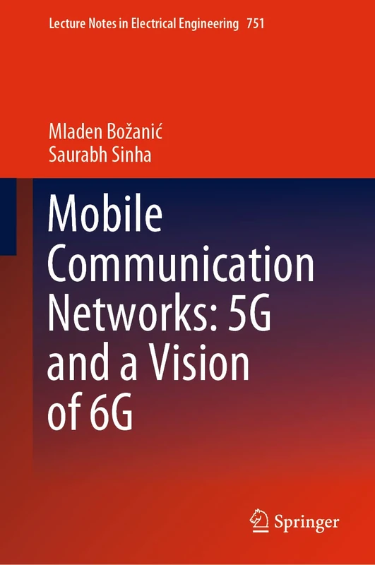 Mobile Communication Networks: 5G and a Vision of 6G: 751 (Lecture Notes in Electrical Engineering, 751)