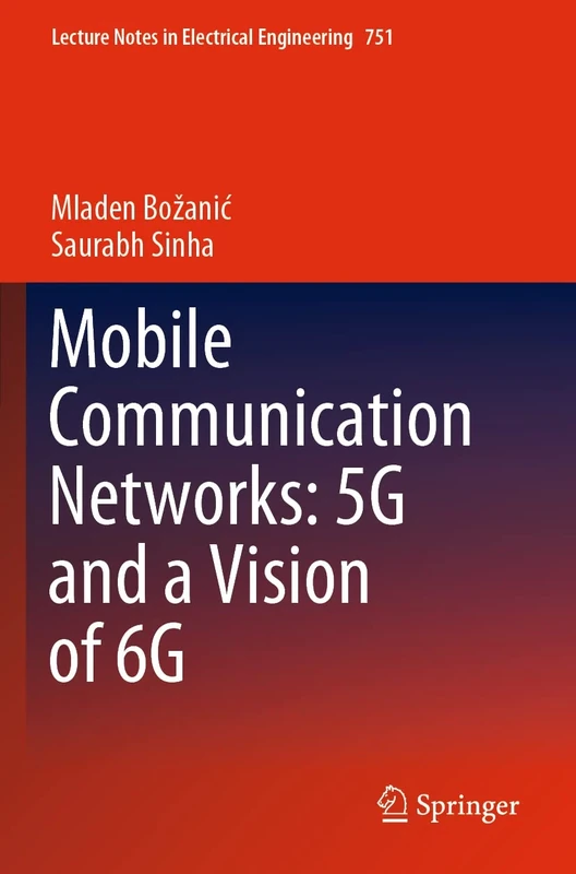 Mobile Communication Networks: 5G and a Vision of 6G: 751 (Lecture Notes in Electrical Engineering, 751)