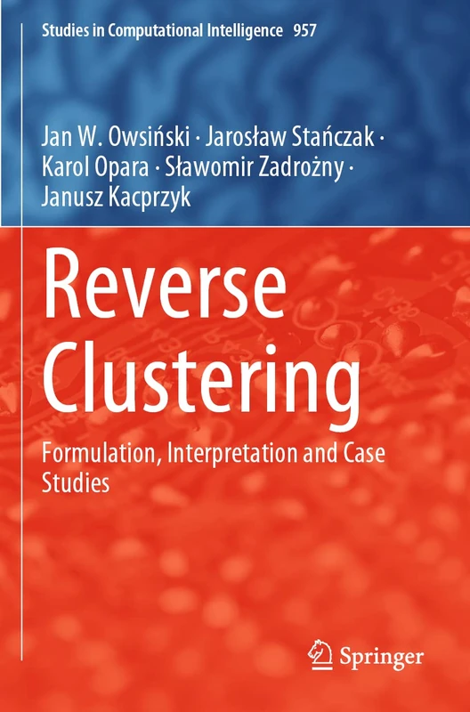 Reverse Clustering: Formulation, Interpretation and Case Studies: 957 (Studies in Computational Intelligence, 957)