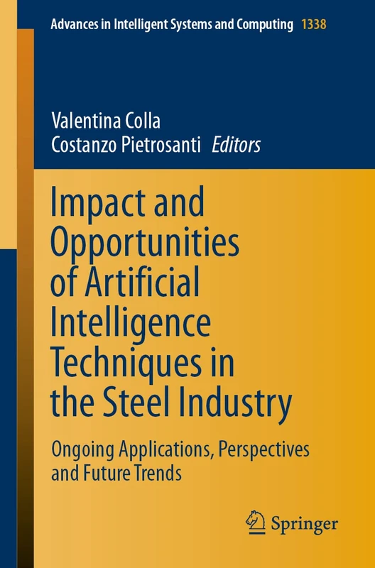 Impact and Opportunities of Artificial Intelligence Techniques in the Steel Industry: Ongoing Applications, Perspectives and Future Trends: 1338 (Advances in Intelligent Systems and Computing, 1338)