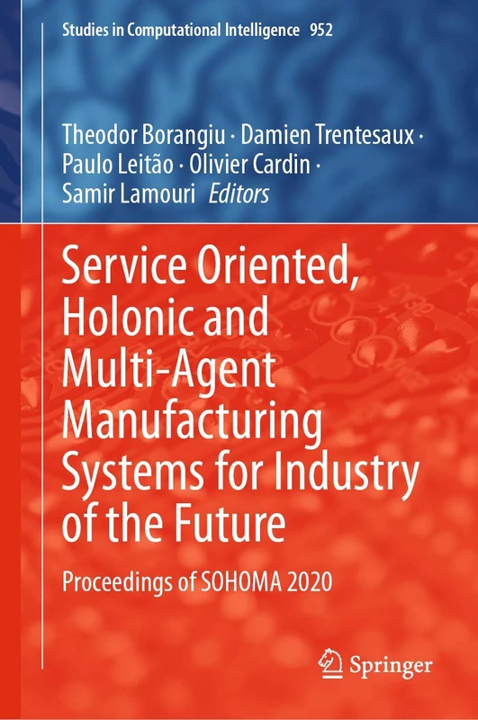 Service Oriented, Holonic and Multi-Agent Manufacturing Systems for Industry of the Future: Proceedings of SOHOMA 2020: 952 (Studies in Computational Intelligence, 952)