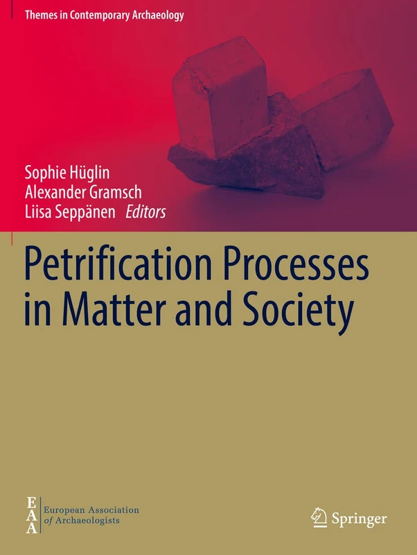 Petrification Processes in Matter and Society (Themes in Contemporary Archaeology)