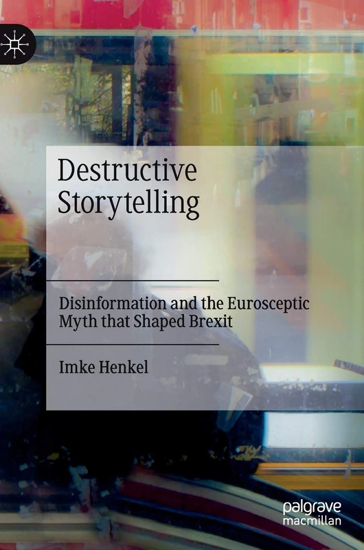 Destructive Storytelling: Disinformation and the Eurosceptic Myth that Shaped Brexit