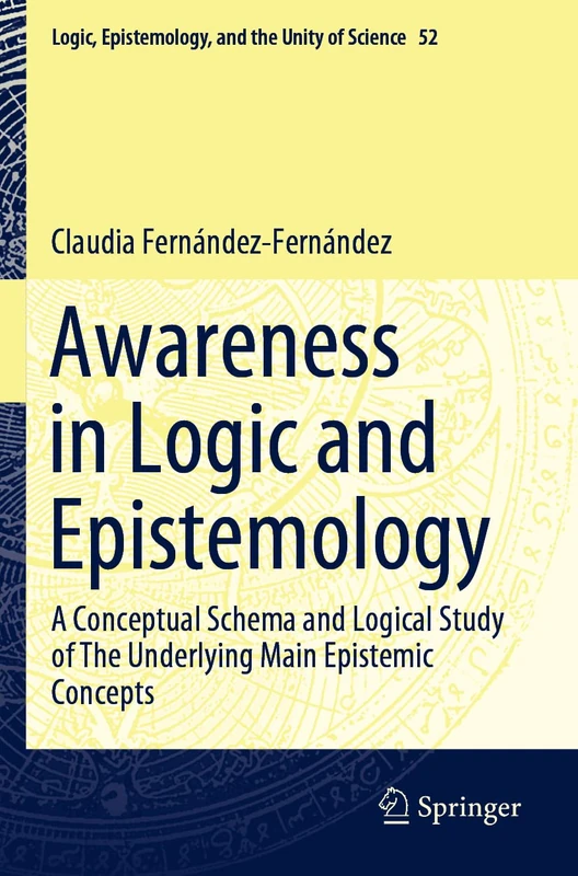 Awareness in Logic and Epistemology: A Conceptual Schema and Logical Study of The Underlying Main Epistemic Concepts: 52 (Logic, Epistemology, and the Unity of Science, 52) - Image 1