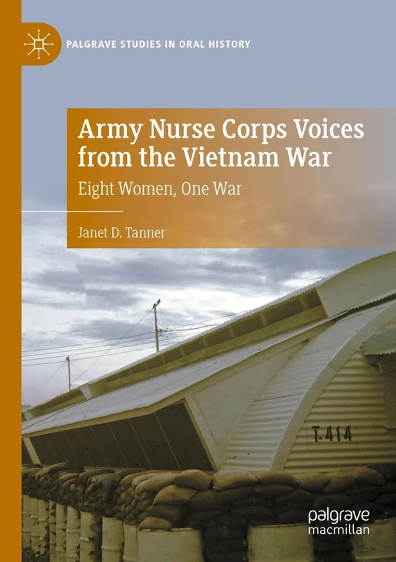 Army Nurse Corps Voices from the Vietnam War: Eight Women, One War (Palgrave Studies in Oral History)