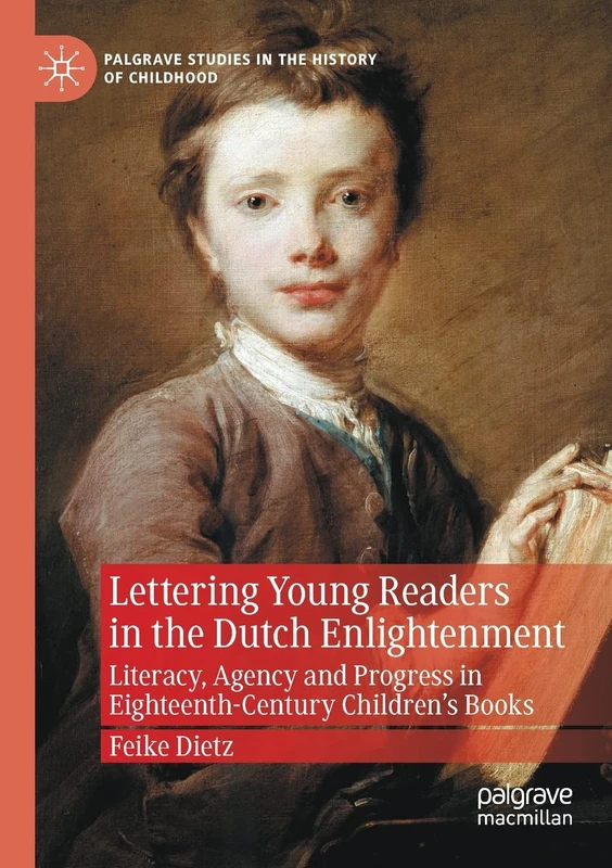 Lettering Young Readers in the Dutch Enlightenment: Literacy, Agency and Progress in Eighteenth-Century Children’s Books (Palgrave Studies in the History of Childhood)