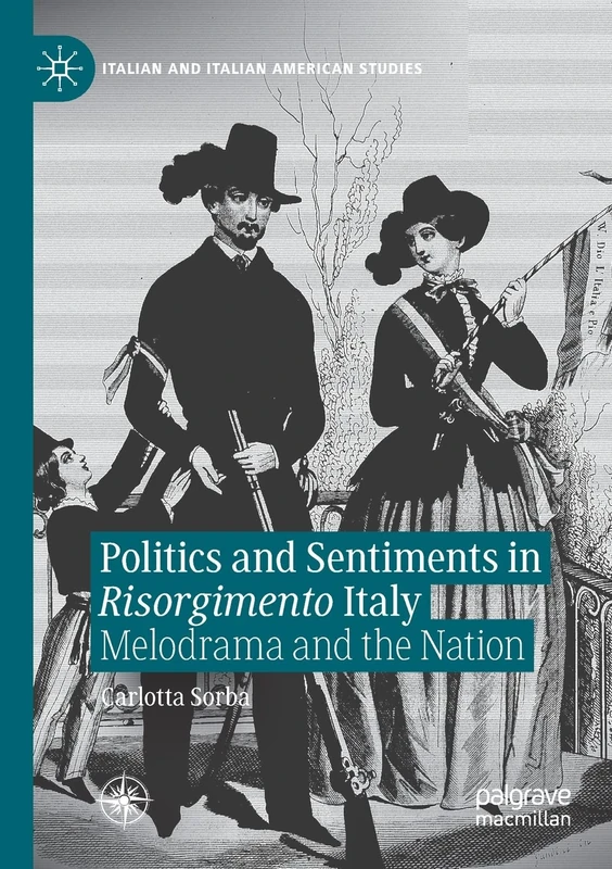 Politics and Sentiments in Risorgimento Italy: Melodrama and the Nation (Italian and Italian American Studies)