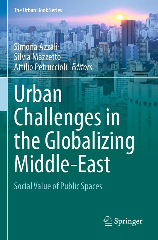 Urban Challenges in the Globalizing Middle-East: Social Value of Public Spaces (The Urban Book Series)