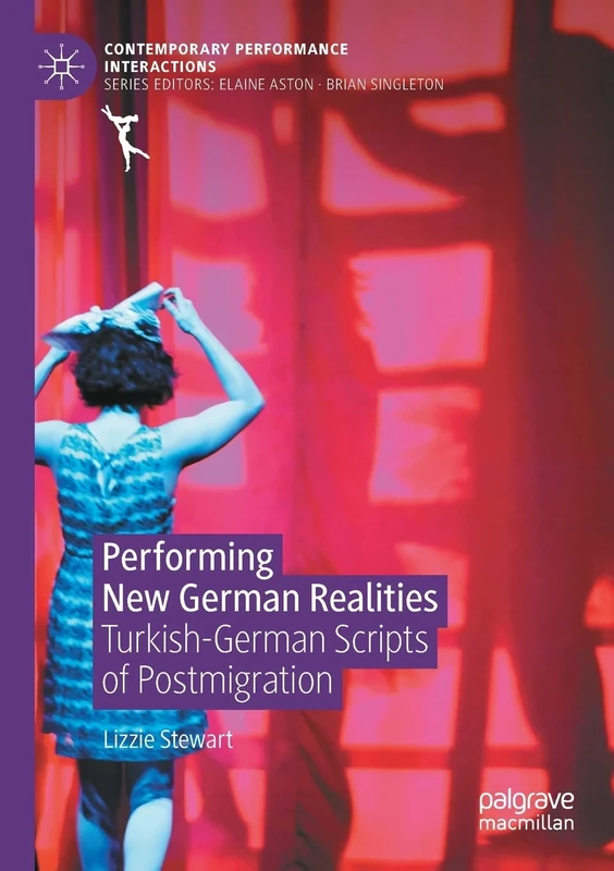 Performing New German Realities: Turkish-German Scripts of Postmigration (Contemporary Performance InterActions)