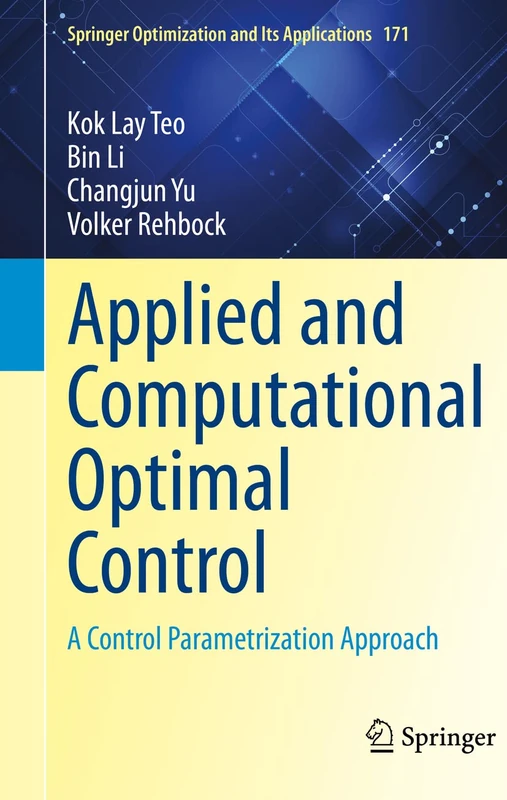 Applied and Computational Optimal Control: A Control Parametrization Approach: 171 (Springer Optimization and Its Applications, 171)