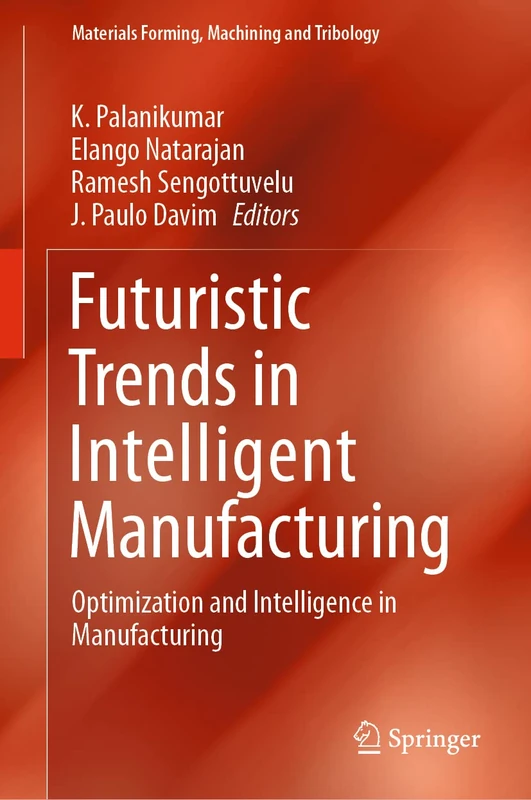 Futuristic Trends in Intelligent Manufacturing: Optimization and Intelligence in Manufacturing (Materials Forming, Machining and Tribology)