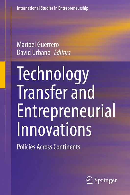 Technology Transfer and Entrepreneurial Innovations: Policies Across Continents: 51 (International Studies in Entrepreneurship, 51)