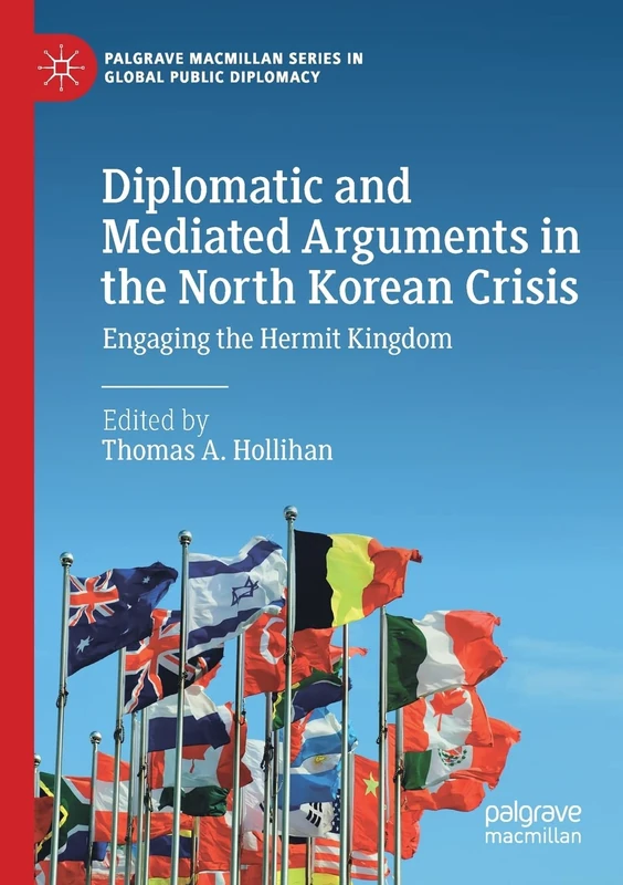 Diplomatic and Mediated Arguments in the North Korean Crisis: Engaging the Hermit Kingdom (Palgrave Macmillan Series in Global Public Diplomacy)