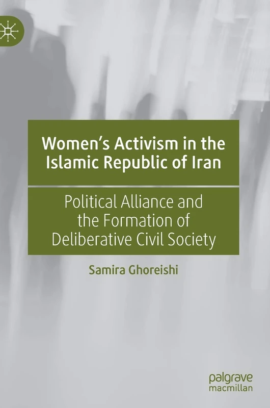 Women’s Activism in the Islamic Republic of Iran: Political Alliance and the Formation of Deliberative Civil Society