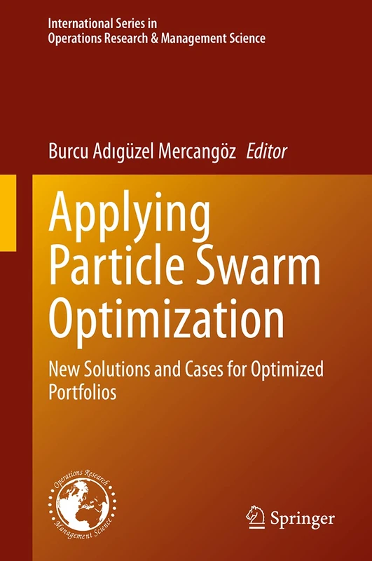 Applying Particle Swarm Optimization: New Solutions and Cases for Optimized Portfolios: 306 (International Series in Operations Research & Management Science, 306)