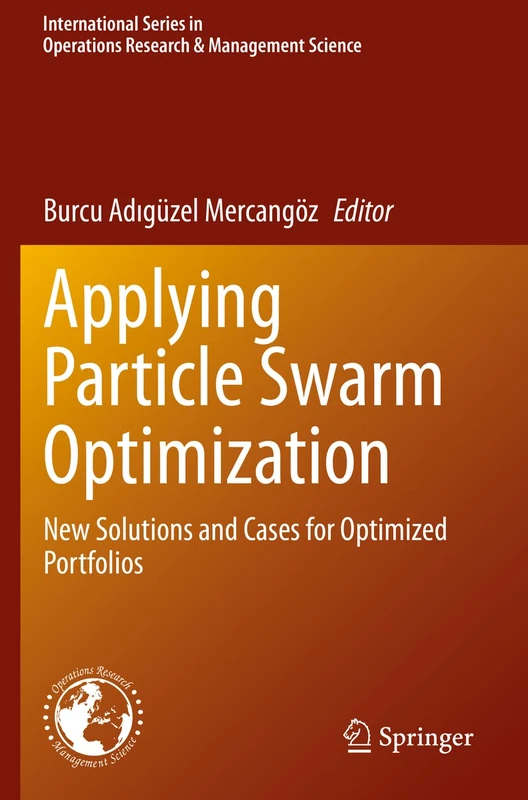 Applying Particle Swarm Optimization: New Solutions and Cases for Optimized Portfolios: 306 (International Series in Operations Research & Management Science, 306)