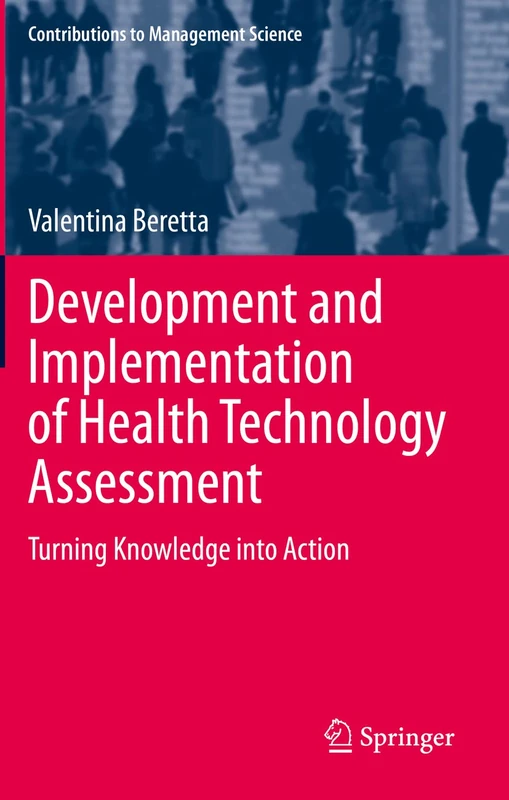 Development and Implementation of Health Technology Assessment: Turning Knowledge into Action (Contributions to Management Science)