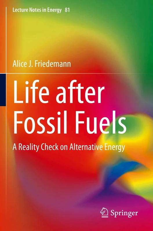 Life after Fossil Fuels: A Reality Check on Alternative Energy: 81 (Lecture Notes in Energy, 81)