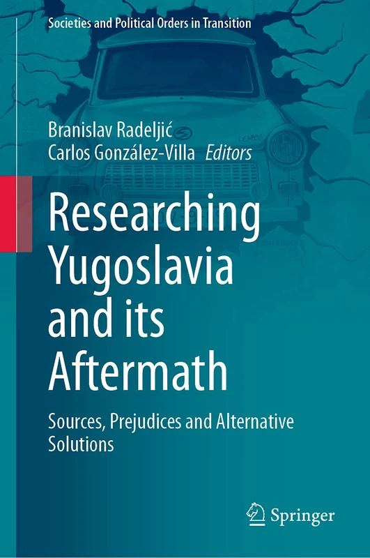 Researching Yugoslavia and its Aftermath: Sources, Prejudices and Alternative Solutions (Societies and Political Orders in Transition)