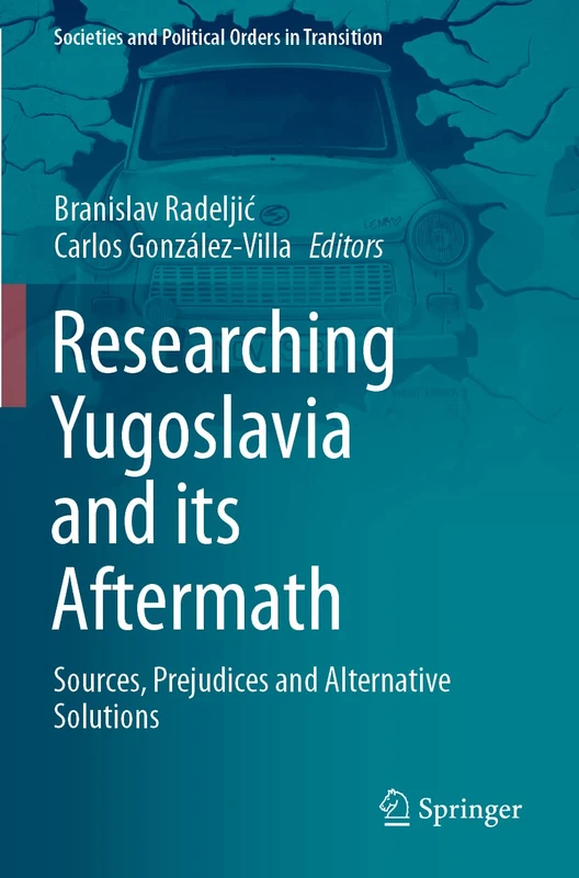 Researching Yugoslavia and its Aftermath: Sources, Prejudices and Alternative Solutions (Societies and Political Orders in Transition)