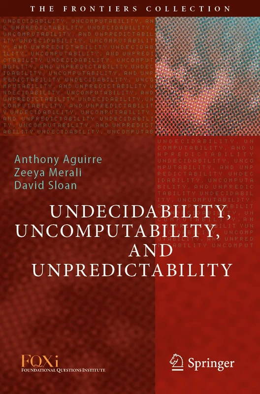 Undecidability, Uncomputability, and Unpredictability (The Frontiers Collection)
