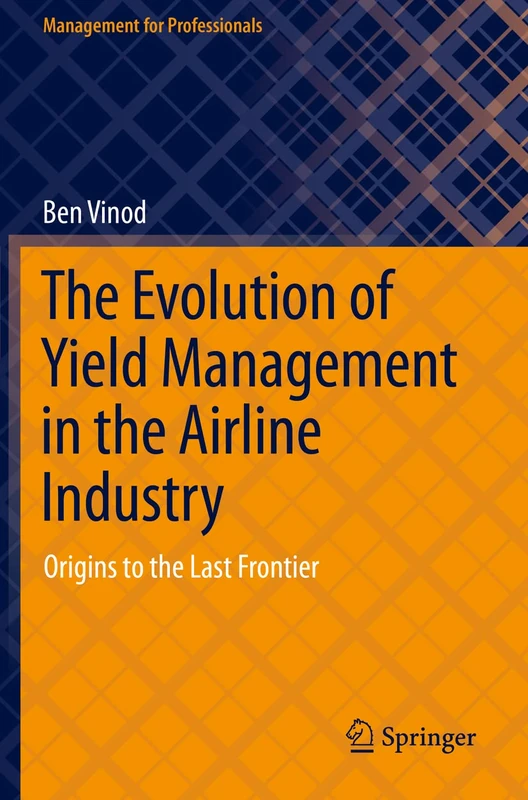 The Evolution of Yield Management in the Airline Industry: Origins to the Last Frontier (Management for Professionals) - Image 1