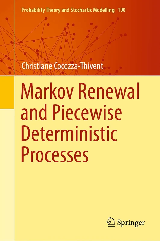 Markov Renewal and Piecewise Deterministic Processes: 100 (Probability Theory and Stochastic Modelling, 100)
