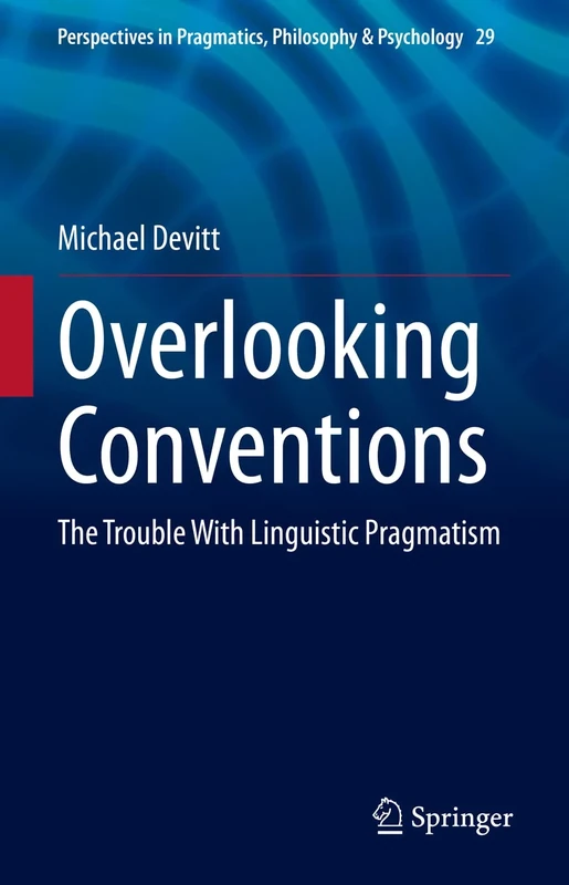 Overlooking Conventions: The Trouble With Linguistic Pragmatism: 29 (Perspectives in Pragmatics, Philosophy & Psychology, 29)