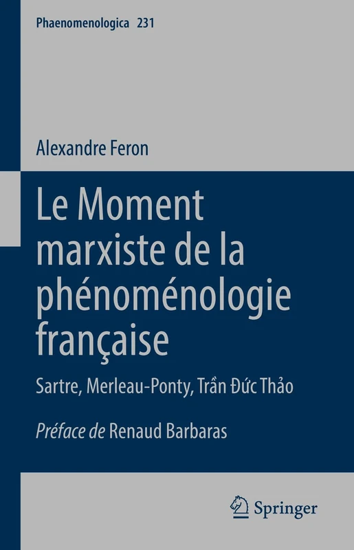 Le Moment marxiste de la phénoménologie française: Sartre, Merleau-Ponty, Trần Đức Thảo: 231 (Phaenomenologica, 231)