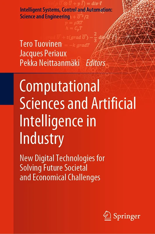 Computational Sciences and Artificial Intelligence in Industry: New Digital Technologies for Solving Future Societal and Economical Challenges: 76 ... and Automation: Science and Engineering, 76)