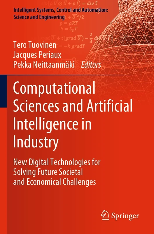 Computational Sciences and Artificial Intelligence in Industry: New Digital Technologies for Solving Future Societal and Economical Challenges: 76 ... and Automation: Science and Engineering, 76)
