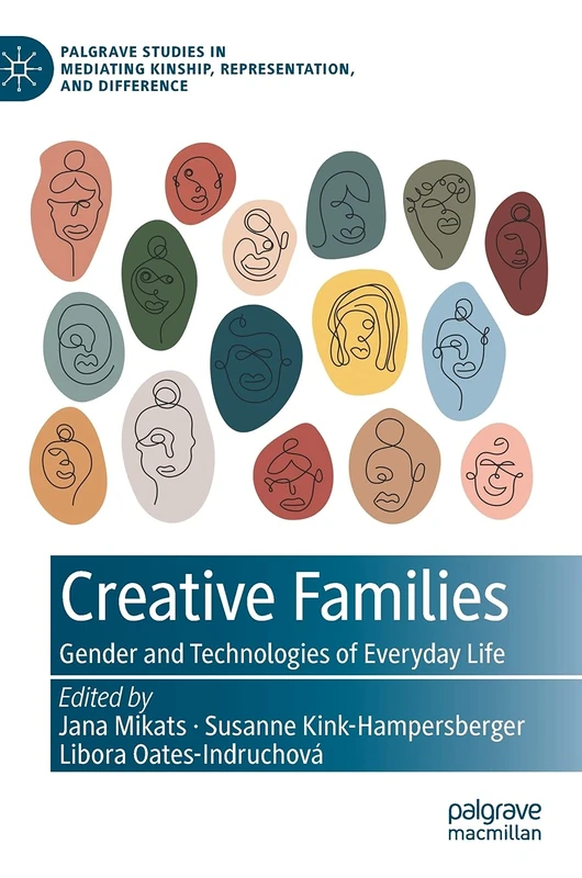 Creative Families: Gender and Technologies of Everyday Life (Palgrave Studies in Mediating Kinship, Representation, and Difference)
