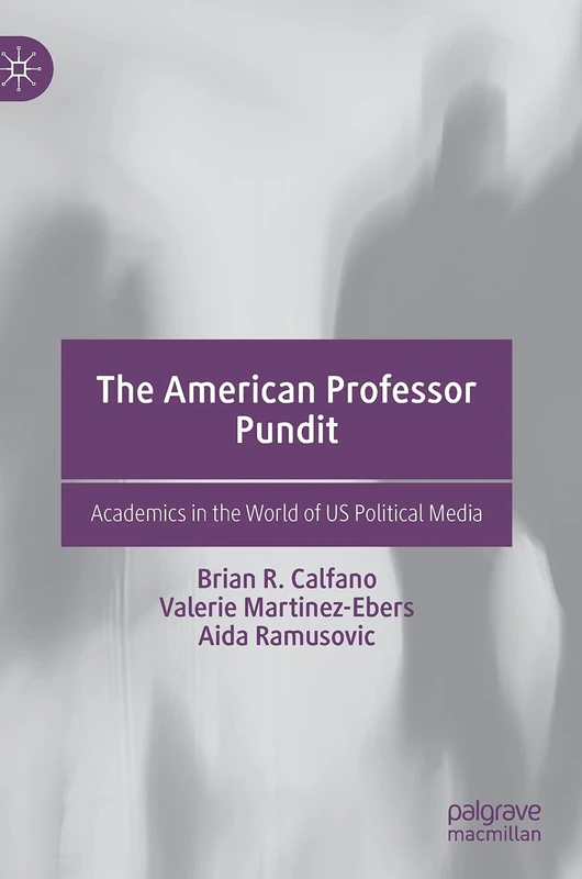 The American Professor Pundit: Academics in the World of US Political Media