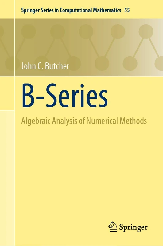 B-Series: Algebraic Analysis of Numerical Methods: 55 (Springer Series in Computational Mathematics, 55)