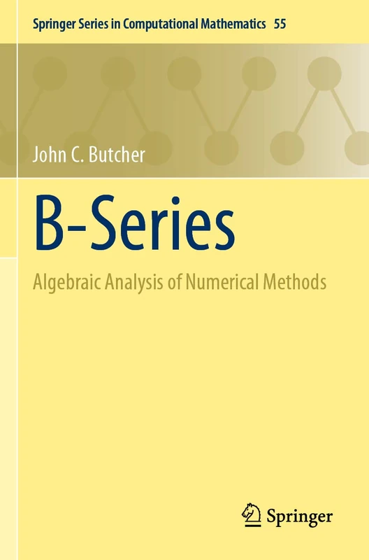 B-Series: Algebraic Analysis of Numerical Methods: 55 (Springer Series in Computational Mathematics, 55)