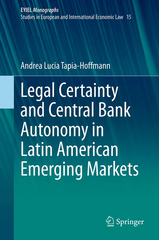 Legal Certainty and Central Bank Autonomy in Latin American Emerging Markets: 15 (European Yearbook of International Economic Law, 15)