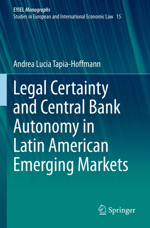 Legal Certainty and Central Bank Autonomy in Latin American Emerging Markets: 15 (European Yearbook of International Economic Law, 15)