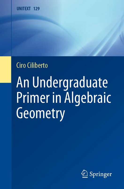 An Undergraduate Primer in Algebraic Geometry: 129 (UNITEXT, 129)