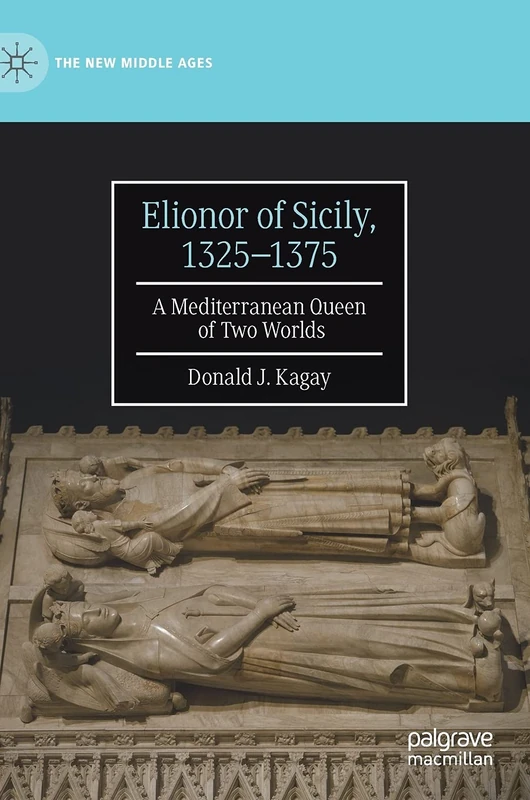 Elionor of Sicily, 1325–1375: A Mediterranean Queen of Two Worlds (The New Middle Ages)