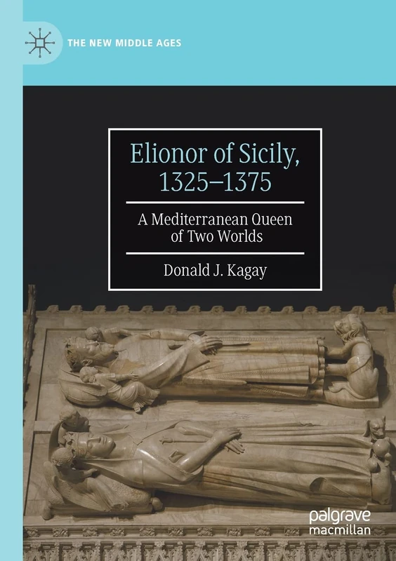 Elionor of Sicily, 1325–1375: A Mediterranean Queen of Two Worlds (The New Middle Ages)