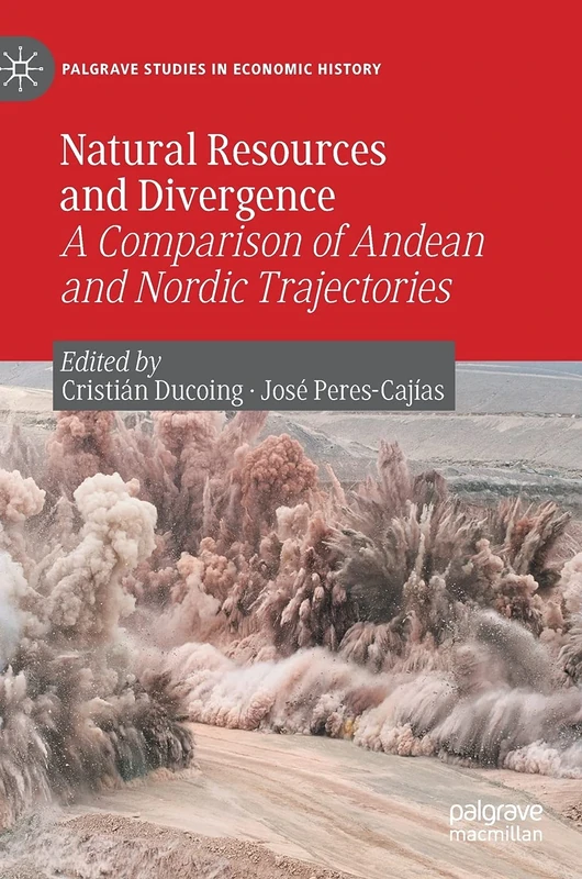 Natural Resources and Divergence: A Comparison of Andean and Nordic Trajectories (Palgrave Studies in Economic History)
