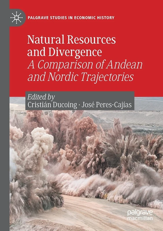 Natural Resources and Divergence: A Comparison of Andean and Nordic Trajectories (Palgrave Studies in Economic History)